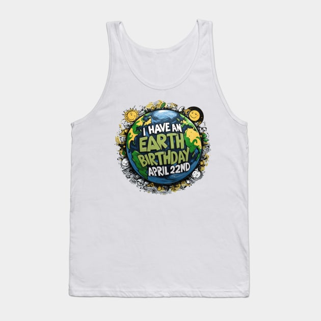 I Have an Earth Day Birthday April 22ND Tank Top by Dylante
